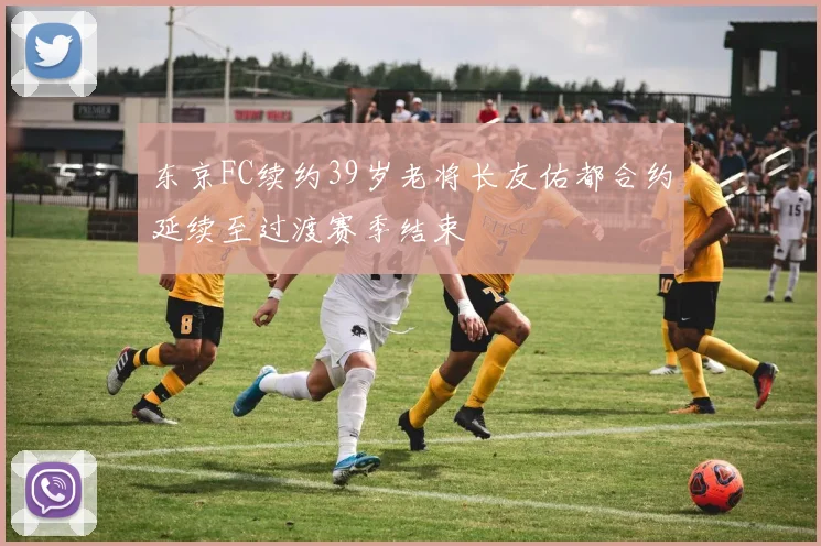东京FC续约39岁老将长友佑都合约延续至过渡赛季结束