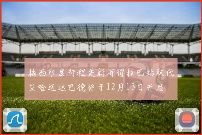 梅西印度行程更新海得拉巴站取代艾哈迈达巴德将于12月13日开启