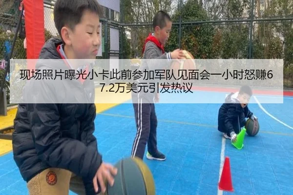 现场照片曝光小卡此前参加军队见面会一小时怒赚67.2万美元引发热议 - Yabo