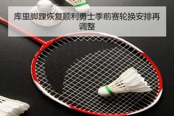 库里脚踝恢复顺利勇士季前赛轮换安排再调整 | YaboSports